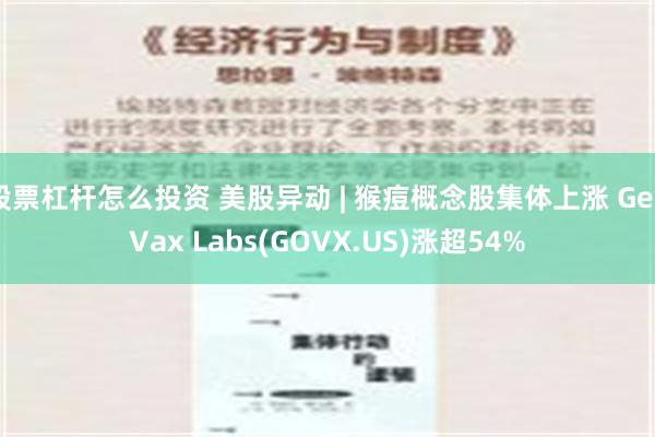 股票杠杆怎么投资 美股异动 | 猴痘概念股集体上涨 GeoVax Labs(GOVX.US)涨超54%