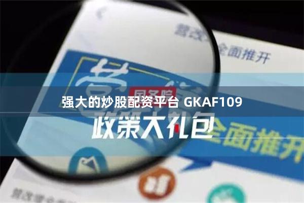 强大的炒股配资平台 GKAF109