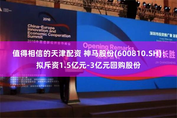 值得相信的天津配资 神马股份(600810.SH)：拟斥资1.5亿元-3亿元回购股份