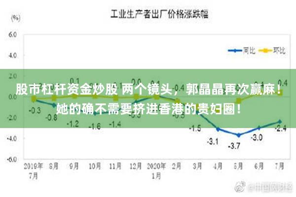 股市杠杆资金炒股 两个镜头，郭晶晶再次赢麻！她的确不需要挤进香港的贵妇圈！