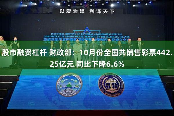 股市融资杠杆 财政部：10月份全国共销售彩票442.25亿元 同比下降6.6%