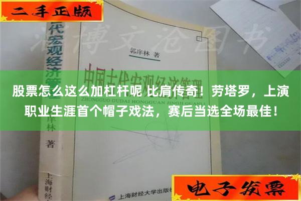 股票怎么这么加杠杆呢 比肩传奇！劳塔罗，上演职业生涯首个帽子戏法，赛后当选全场最佳！